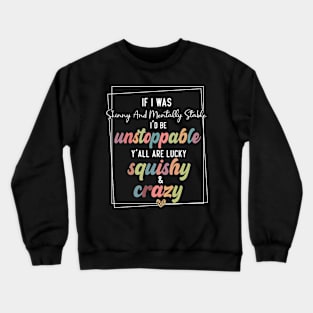 If I Was Skinny And Mentally Stable sarcastic saying Crewneck Sweatshirt